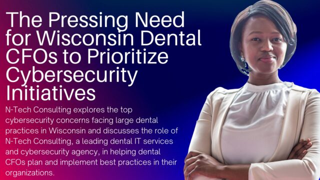 The Pressing Need for Wisconsin Dental CFOs to Prioritize Cybersecurity Initiatives