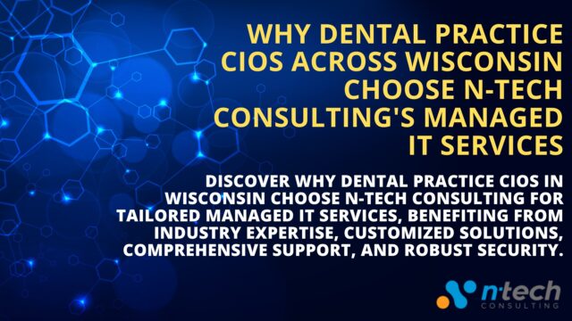 Why Dental Practice CIOs Across Wisconsin Choose N-Tech Consulting's Managed IT Services